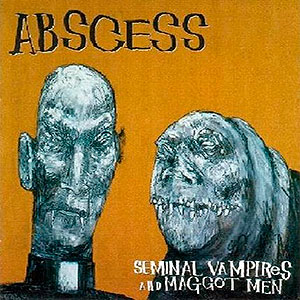 ABSCESS - Seminal Vampires and Maggot Men
