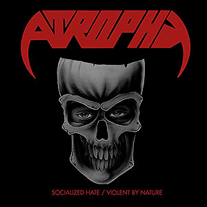 ATROPHY - Socialized Hate + Violent by Nature