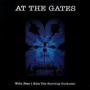 AT THE GATES - With Fear I Kiss the Burning Darkness...