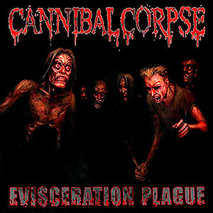 CANNIBAL CORPSE - Evisceration Plague