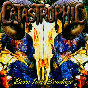 CATASTROPHIC - Born into Bondage