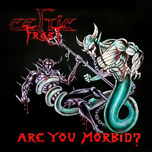 CELTIC FROST - Are You Morbid?