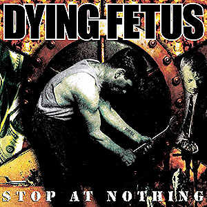 DYING FETUS - Stop at Nothing