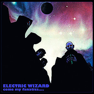 ELECTRIC WIZARD - Come My Fanatics....