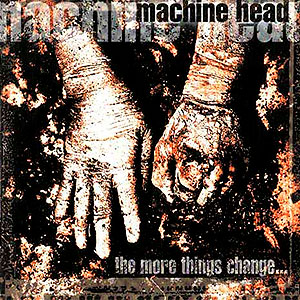 MACHINE HEAD - The More Things Change...