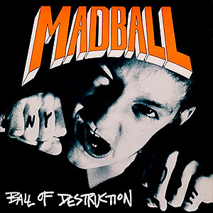 MADBALL - Ball of Destruction