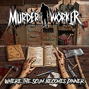 MURDER WORKER - Where the Scum Becomes Dinner