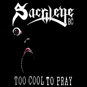SACRILEGE B.C. - Too Cool to Pray