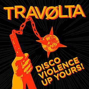 TRAVOLTA - Disco Violence Up Yours!
