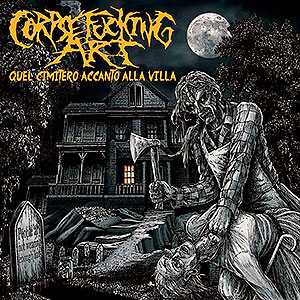 CORPSEFUCKING ART - Quel Cimitero Accanto alla Villa