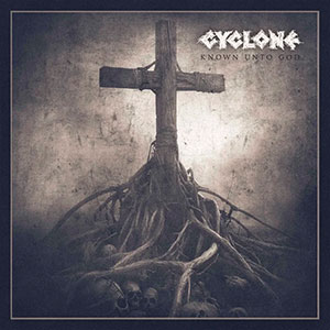 CYCLONE - Known Unto God