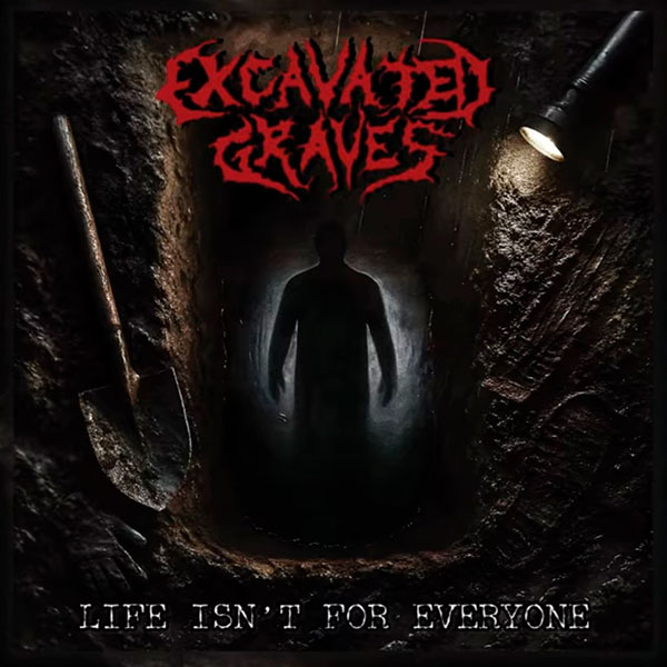 EXCAVATED GRAVES - Life Isn't for Everyone
