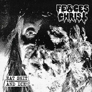 FEACES CHRIST - Eat Shit and Die!