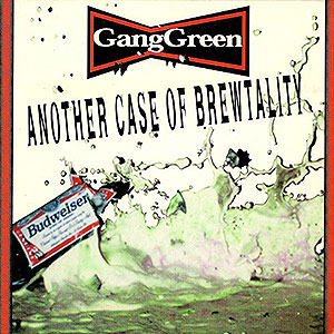 GANG GREEN - Another Case of Brewtality 