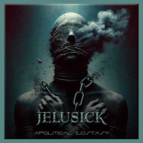 JELUSICK - Apolitical Ecstasy