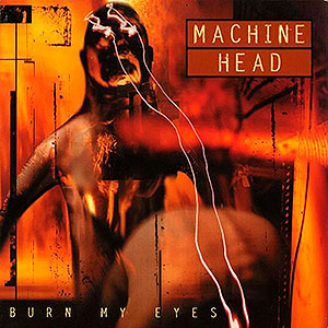 MACHINE HEAD - Burn my Eyes