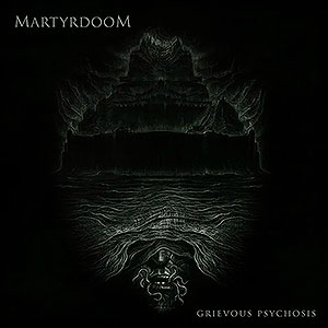 MARTYRDOOM - Grievous Psychosis