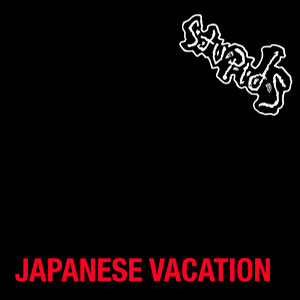 STUPIDS - Japanese Vacation