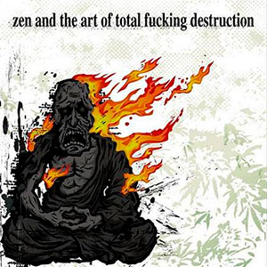 TOTAL FUCKING DESTRUCTION - Zen and the Art of Total Fucking Destruction