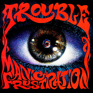 TROUBLE - Manic Frustration