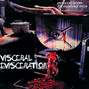 VISCERAL EVISCERATION - Incessant Desire For Palatable Flesh